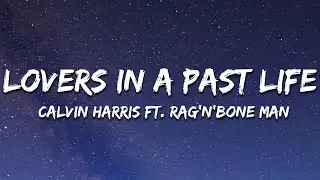 Calvin Harris - Lovers In A Past Life (Lyrics)  feat. Rag’n’Bone Man