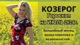 КОЗЕРОГ - гороскоп на ИЮЛЬ 2024г.! Волшебный месяц, волна позитива и возможностей...