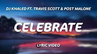 DJ Khaled - Celebrate (Lyrics) ft. Travis Scott, Post Malone