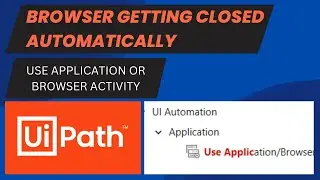 Browser Getting Closed Automatically. Use Application/Browser Activity. UiPath Tutorial.