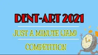 DENT-ART 2021 JUST A MINUTE (JAM) COMPETITION