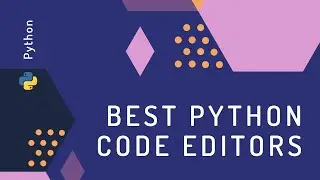 Best Python EDITORS that you need to know about