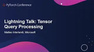 Lightning Talk: Tensor Query Processing - Matteo Interlandi, Microsoft