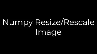 Python :Numpy Resize/Rescale Image(5solution)