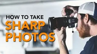 How to Get Sharp Photos on Any Camera