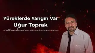 Uğur Toprak - Yüreklerde Yangın Var (Official Single)