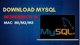 How Download Mysql Workbench in Mac M1 M2 M3