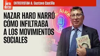 #Entrevista ¬  Nazar narró, en conversaciones con periodista, cómo infiltraba movimientos sociales