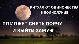 Ритуал От одиночества в полнолуние. Поможет Снять порчу и выйти замуж или найти друзей.