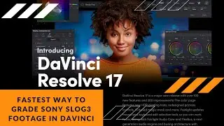 Fastest Way To Grade Sony Slog3 Footage In Davinci Resolve 17 Studio