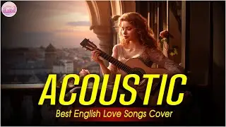 Top English Acoustic Love Songs Playlist 2024 ❤️ Soft Acoustic Cover Of Popular Love Songs Of All