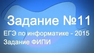 Разбор задания №11. ЕГЭ по информатике 2015. Задание ФИПИ