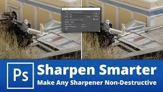 Sharpen Smarter in Photoshop - How to Make Any Sharpening Tool Non-Destructive