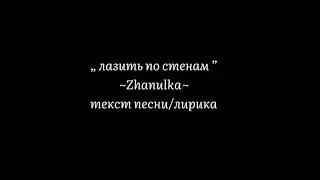 „ лазить по стенам “– Zhanulka💘 / /текст песни/лирика/ 