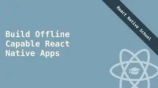 Project Setup & Overview | How to Build Offline Capable React Native Apps