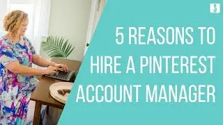 5 Reasons to Hire a Pinterest Account Manager