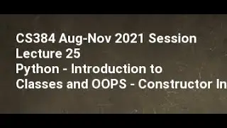 CS384 Aug Nov 2021 Session Lecture 25 Python   Introduction to Classes and OOPS   Constructor Inheri