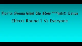 You're Gonna Shut Up Now ***hole!? Csupo Effects Round 1 Vs Everyone