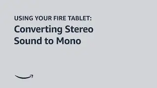 Using Your Fire Tablet: Convert Stereo Sound to Mono Sound