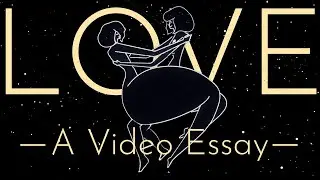 Love: A Video Essay