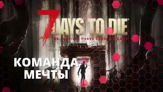 Кооп Команды Мечты - 7 Days To Die (7DTD) ч5