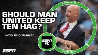 Should Manchester United KEEP Erik ten Hag after the FA Cup final victory? | ESPN FC