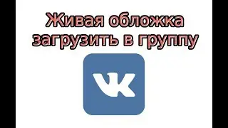 Живая обложка в ВК - как загрузить в группу