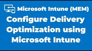 85. How to Configure Delivery Optimization using Intune