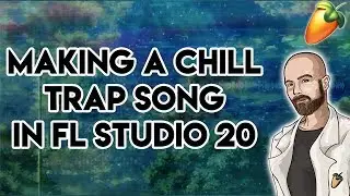 Making A Chill Trap Song in FL Studio 20 Trap Tutorial