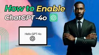 How To Enable ChatGPT 4o - Full Guide