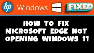 HP Laptop -  How to Fix Microsoft Edge Not Opening Windows 11