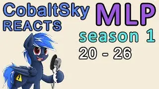 CobaltSky Reacts: MLP:FiM Season 1 Episodes 20 - 26