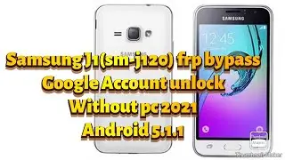 Samsung j1 (SM-J120) FRP Bypass/Google Account Bypass 2021 Android 5.1.1 without Pc 100%