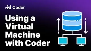 Using a Virtual Machine with Coder 