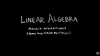 Linear Algebra 2.1.1 Matrix Operations - Sums and Scalar Multiples