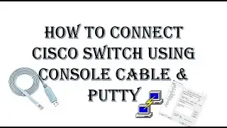 How to Connect Cisco Switch using Console Cable and PUTTY Step-by-Step