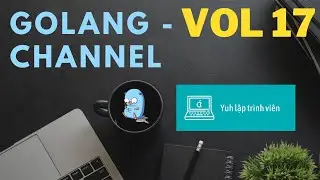 Vol17 - Channel - Golang - Nhập Môn Cơ Bản