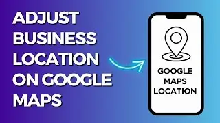 How to Fix My Business Location in Google Maps