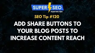 SEO Tip 120: Add Share Buttons to Your Blog Posts to Increase Content Reach