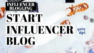 How To Start An Influencer Blog | Influencer Blogging