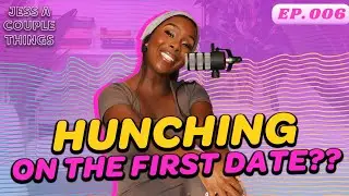 Jess A Couple Things Pod #6 - Hunching on the First Date???