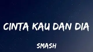 SMASH - Cinta Kau dan Dia (Lyrics)