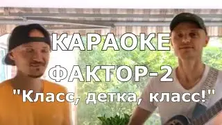 Класс детка, класс ! Караоке Фактор-2