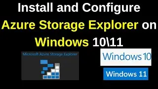 How to Install Storage Explorer on Windows 10\11 | Connect Azure Storage Explorer to Azure Account