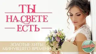 ТЫ НА СВЕТЕ ЕСТЬ ❀ САМЫЕ КРАСИВЫЕ ПЕСНИ ✬ ЗОЛОТЫЕ ХИТЫ МИНУВШЕГО ВРЕМЕНИ ✬ НОСТАЛЬГИЯ ✬