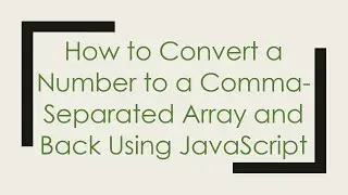 How to Convert a Number to a Comma-Separated Array and Back Using JavaScript