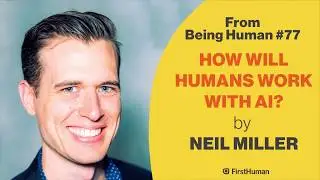 Neil Miller - How will humans work with AI? - from Being Human #77