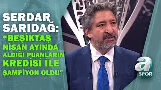 Serdar Sarıdağ: Beşiktaş Kısıtlı Şartlarda Şampiyon Oldu / A Spor - Son Sayfa 15.05.2021