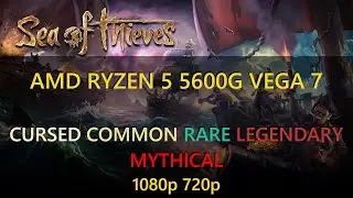 SEA OF THIEVES Tested on AMD Ryzen 5 5600G | PRESETS SETTINGS | CURSED - MYTHICAL | 1080p - 720p