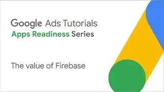 Google Ads Tutorials: The value of Firebase